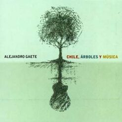 Alejandro Gaete - Chile, Arboles y Musica [2011]  Ed. CHI
