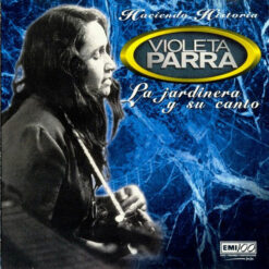 Violeta Parra – Haciendo Historia: La Jardinera Y Su Canto [1997] Ed. CHI